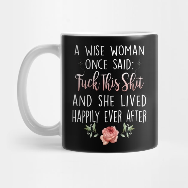 A Wise Woman Once Said Fuck This Shit And She Lived Happily Ever After by Otis Patrick